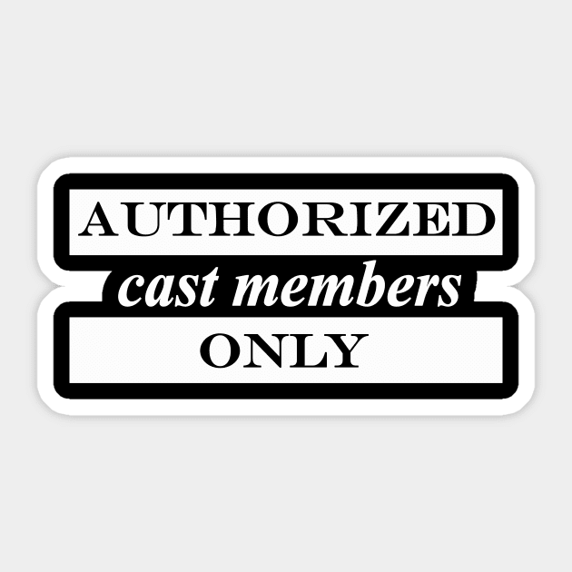 authorized cast members only Sticker by NotComplainingJustAsking